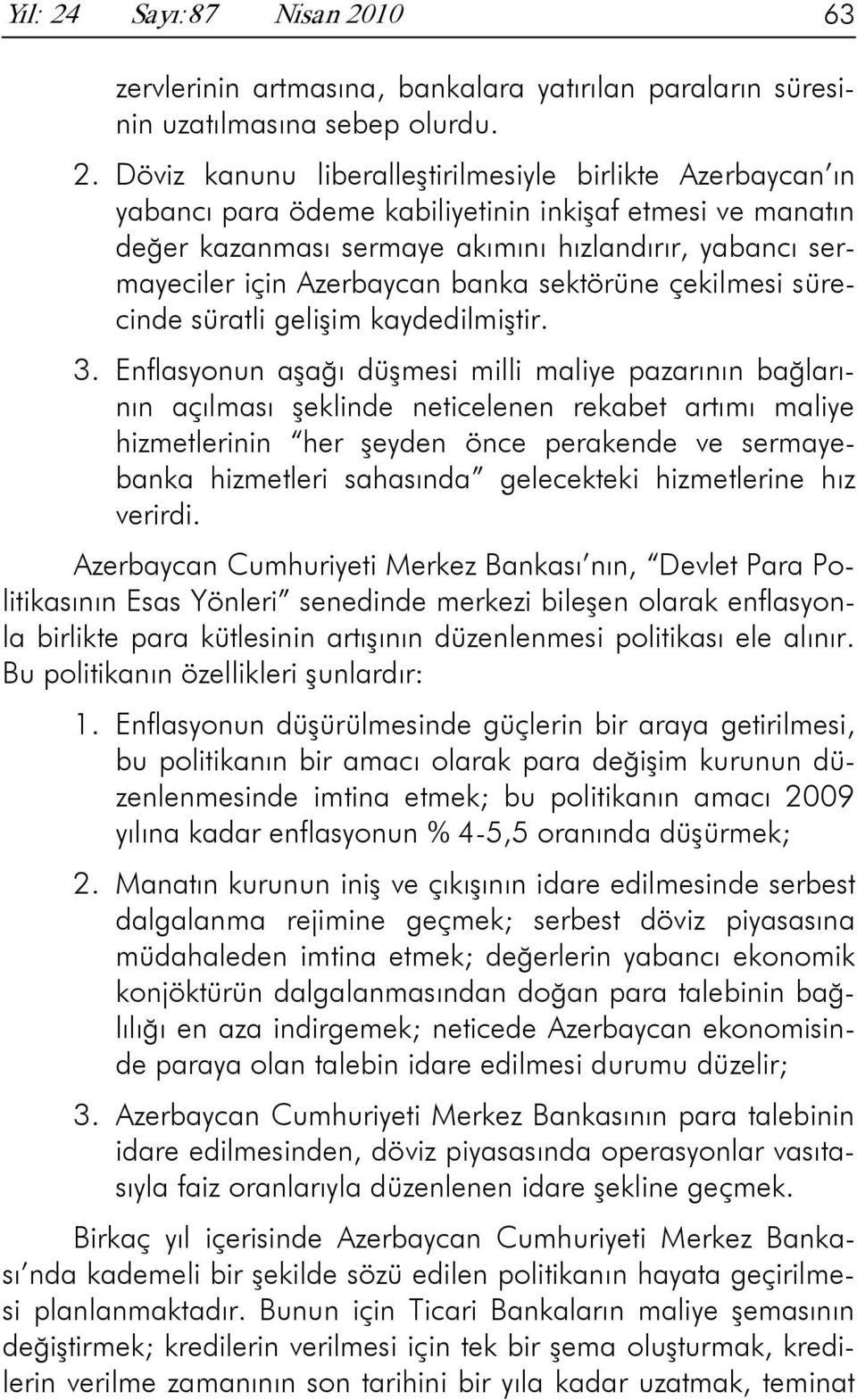 10 63 zervlerinin artmasına, bankalara yatırılan paraların süresinin uzatılmasına sebep olurdu. 2.