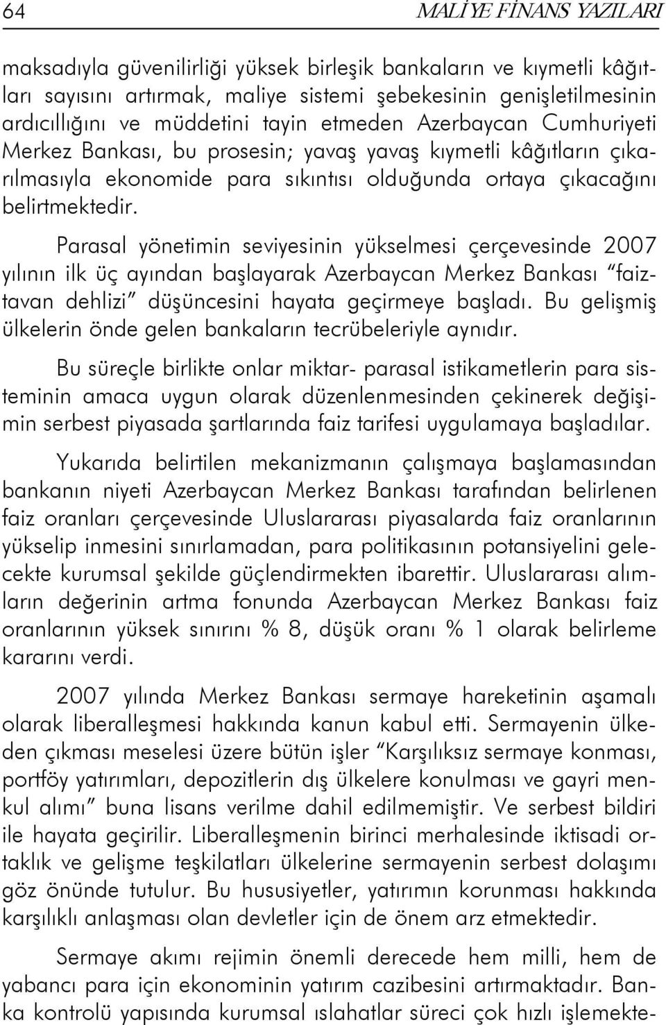 Parasal yönetimin seviyesinin yükselmesi çerçevesinde 2007 yılının ilk üç ayından başlayarak Azerbaycan Merkez Bankası faiztavan dehlizi düşüncesini hayata geçirmeye başladı.