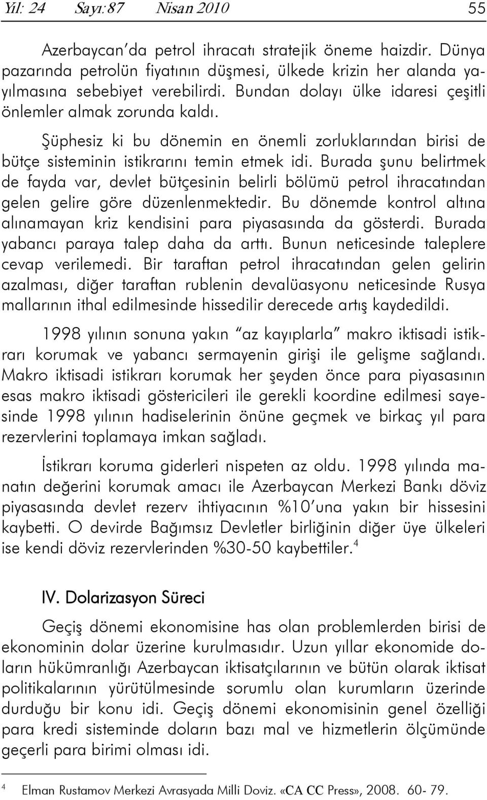 Burada şunu belirtmek de fayda var, devlet bütçesinin belirli bölümü petrol ihracatından gelen gelire göre düzenlenmektedir.