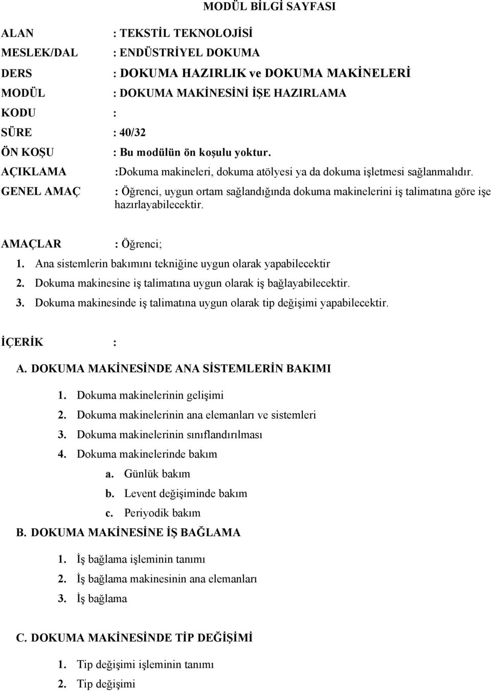 GENEL AMAÇ : Öğrenci, uygun ortam sağlandığında dokuma makinelerini iş talimatına göre işe hazırlayabilecektir. AMAÇLAR : Öğrenci; 1. Ana sistemlerin bakımını tekniğine uygun olarak yapabilecektir 2.