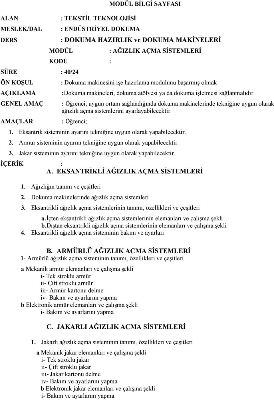 GENEL AMAÇ : Öğrenci, uygun ortam sağlandığında dokuma makinelerinde tekniğine uygun olarak ağızlık açma sistemlerini ayarlayabilecektir. AMAÇLAR : Öğrenci; 1.