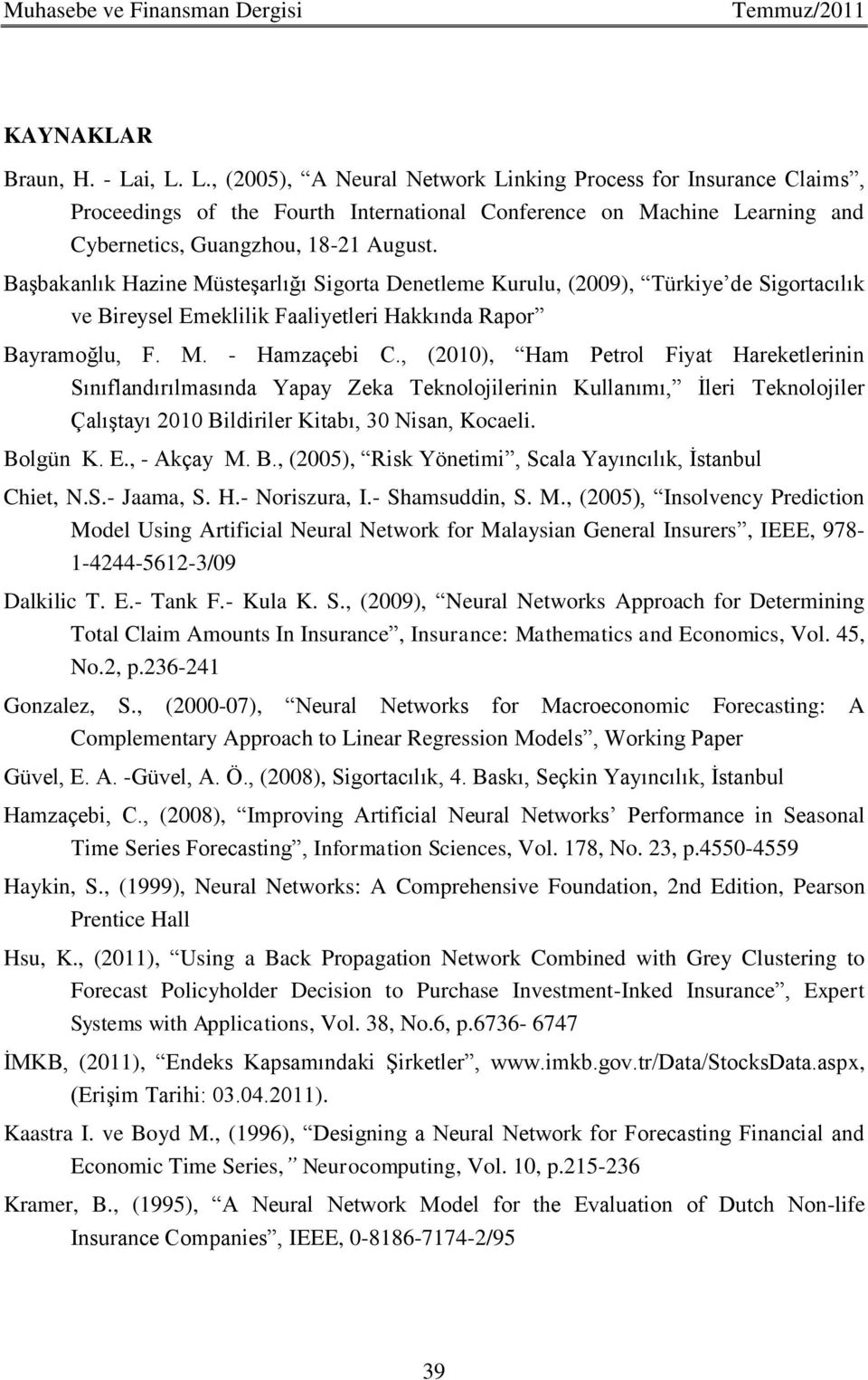 Başbakanlık Hazine Müsteşarlığı Sigorta Denetleme Kurulu, (2009), Türkiye de Sigortacılık ve Bireysel Emeklilik Faaliyetleri Hakkında Rapor Bayramoğlu, F. M. - Hamzaçebi C.