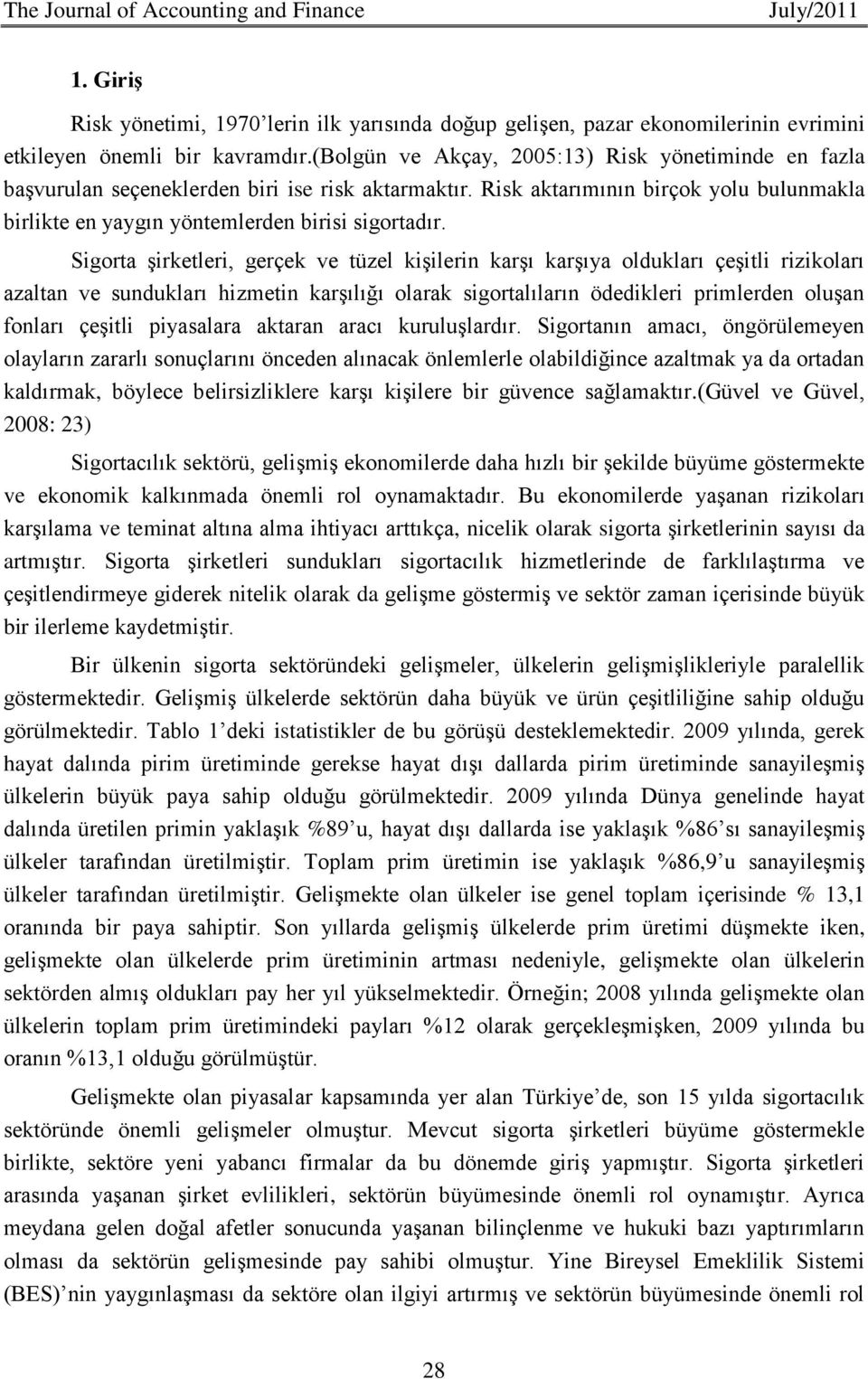 Sigorta şirketleri, gerçek ve tüzel kişilerin karşı karşıya oldukları çeşitli rizikoları azaltan ve sundukları hizmetin karşılığı olarak sigortalıların ödedikleri primlerden oluşan fonları çeşitli