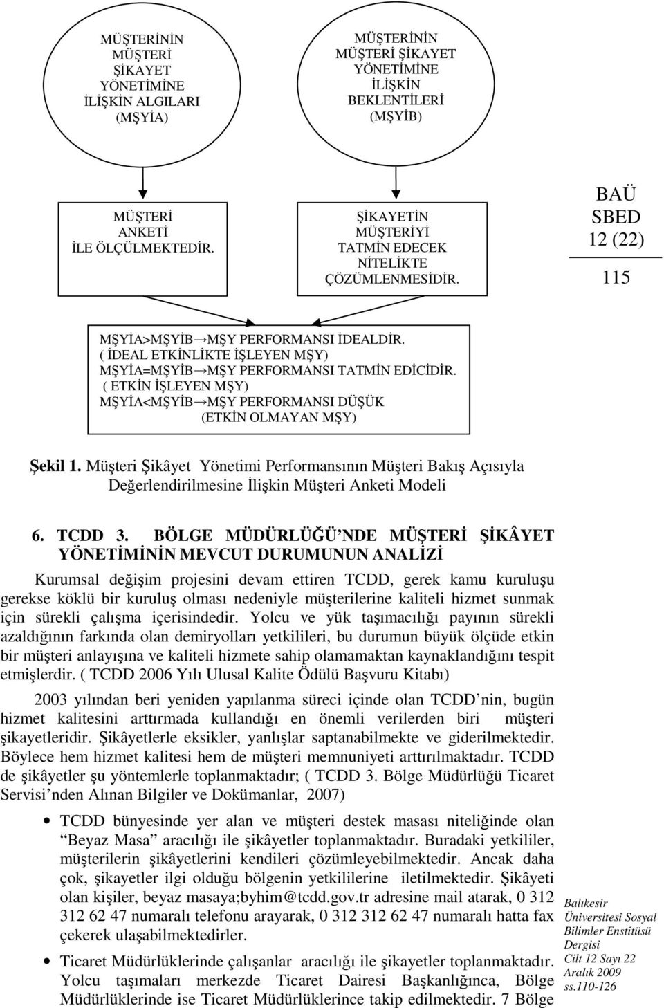 ( ETKİN İŞLEYEN MŞY) MŞYİA<MŞYİB MŞY PERFORMANSI DÜŞÜK (ETKİN OLMAYAN MŞY) Şekil 1. Müşteri Şikâyet Performansının Müşteri Bakış Açısıyla Değerlendirilmesine İlişkin Müşteri Anketi Modeli 6. TCDD 3.