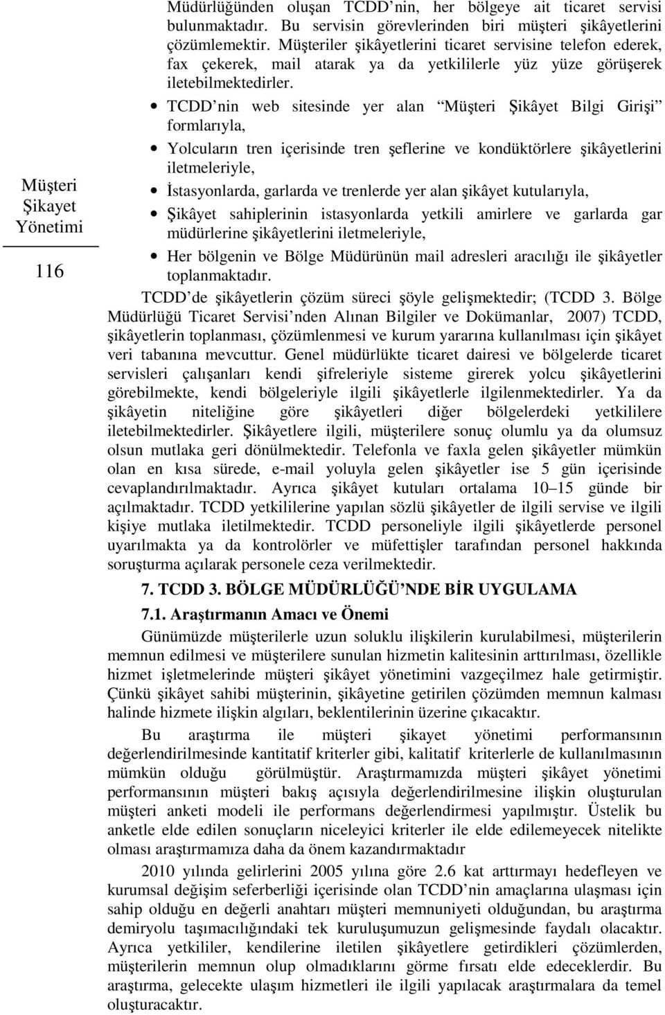 TCDD nin web sitesinde yer alan Müşteri Şikâyet Bilgi Girişi formlarıyla, Yolcuların tren içerisinde tren şeflerine ve kondüktörlere şikâyetlerini iletmeleriyle, İstasyonlarda, garlarda ve trenlerde