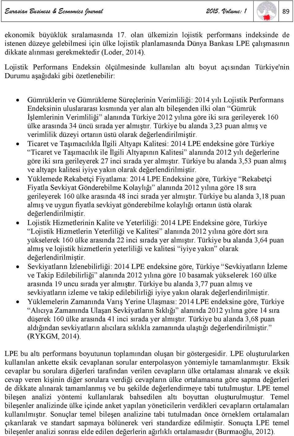 Lojistik Performans Endeksin ölçülmesinde kullanılan altı Durumuu aşağıdaki gibi özetlenebilir: boyut açısından Türkiye'nin Gümrüklerin ve Gümrükleme Süreçlerinin Verimliliği: 20142 yılı Lojistik