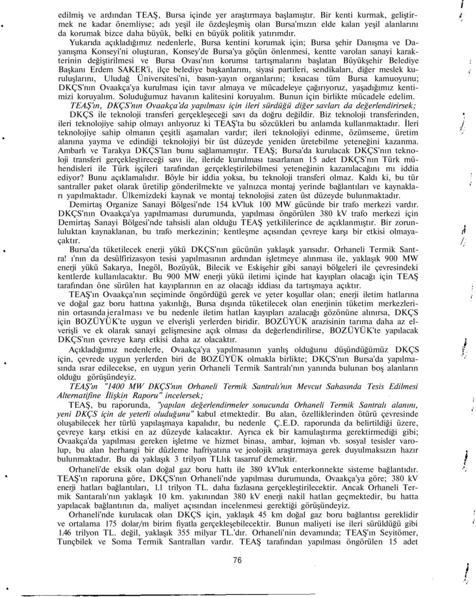 Yukarıda açıkladığımız nedenlerle, Bursa kentn korumak çn; Bursa şehr Danışma ve Dayanışma Konsey'n oluşturan, Konsey'de Bursa'ya göçün önlenmes, kentte varolan sanay karakternn değştrlmes ve Bursa