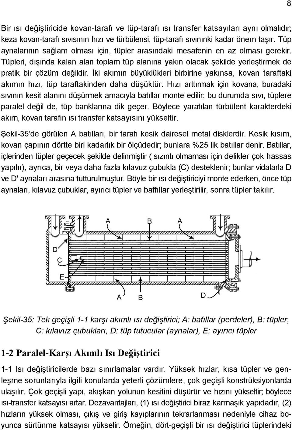 İki akımın büyüklükleri birbirine yakınsa, kovan taraftaki akımın hızı, tüp taraftakinden daha düşüktür.