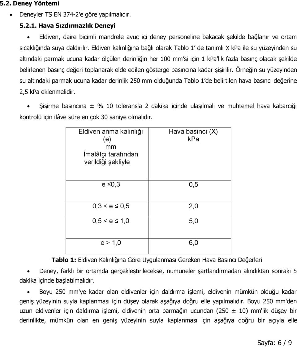 Eldiven kalınlığına bağlı olarak Tablo 1 de tanımlı X kpa ile su yüzeyinden su altındaki parmak ucuna kadar ölçülen derinliğin her 100 mm si için 1 kpa lık fazla basınç olacak şekilde belirlenen