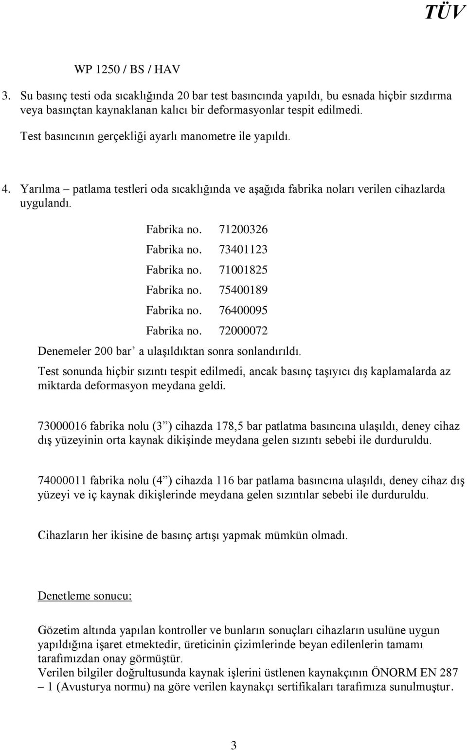 73401123 Fabrika no. 71001825 Fabrika no. 75400189 Fabrika no. 76400095 Fabrika no. 72000072 Denemeler 200 bar a ulaşıldıktan sonra sonlandırıldı.