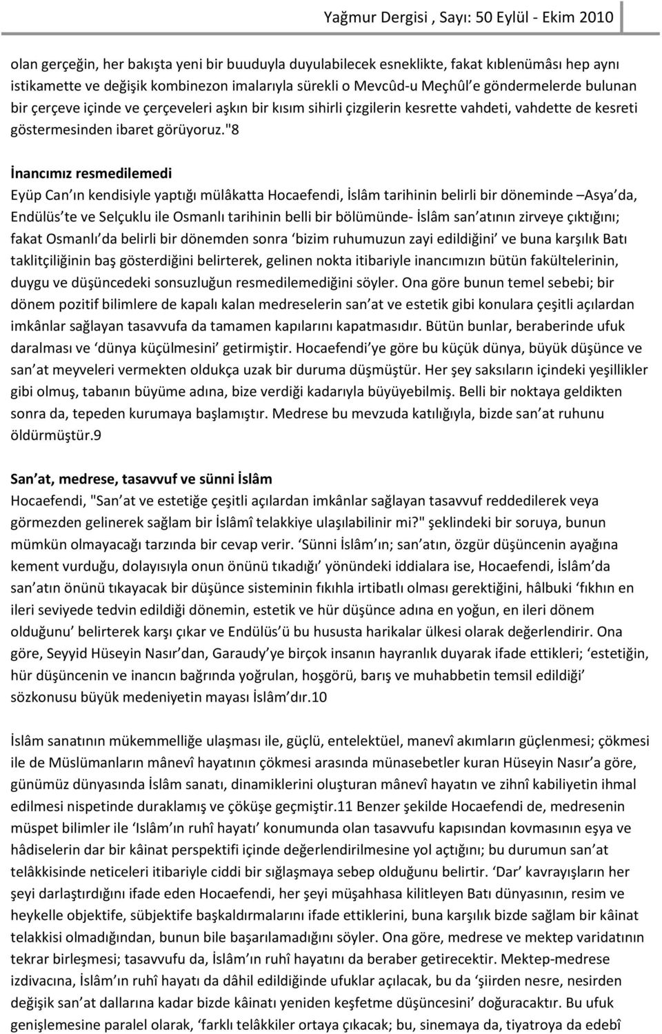 "8 İnancımız resmedilemedi Eyüp Can ın kendisiyle yaptığı mülâkatta Hocaefendi, İslâm tarihinin belirli bir döneminde Asya da, Endülüs te ve Selçuklu ile Osmanlı tarihinin belli bir bölümünde- İslâm