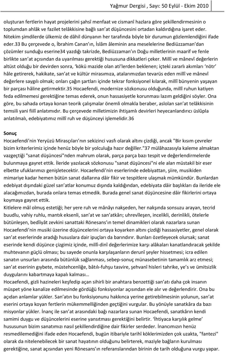 33 Bu çerçevede o, İbrahim Canan ın, İslâm âleminin ana meselelerine Bediüzzaman dan çözümler sunduğu eserine34 yazdığı takrizde, Bediüzzaman ın Doğu milletlerinin maarif ve fenle birlikte san at