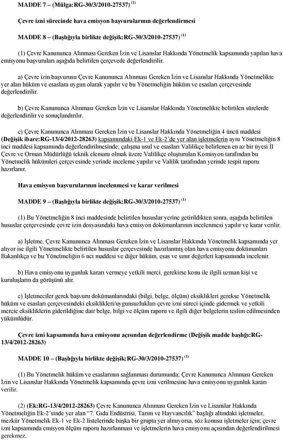 a) Çevre izin baģvurusu Çevre Kanununca Alınması Gereken Ġzin ve Lisanslar Hakkında Yönetmelikte yer alan hüküm ve esaslara uygun olarak yapılır ve bu Yönetmeliğin hüküm ve esasları çerçevesinde