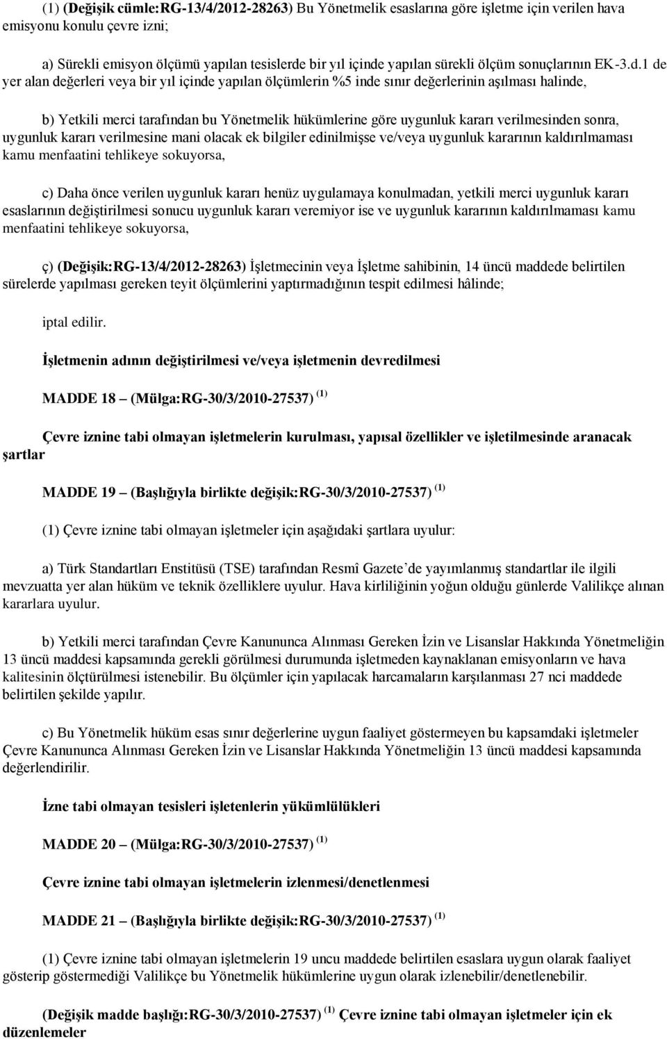 1 de yer alan değerleri veya bir yıl içinde yapılan ölçümlerin %5 inde sınır değerlerinin aģılması halinde, b) Yetkili merci tarafından bu Yönetmelik hükümlerine göre uygunluk kararı verilmesinden