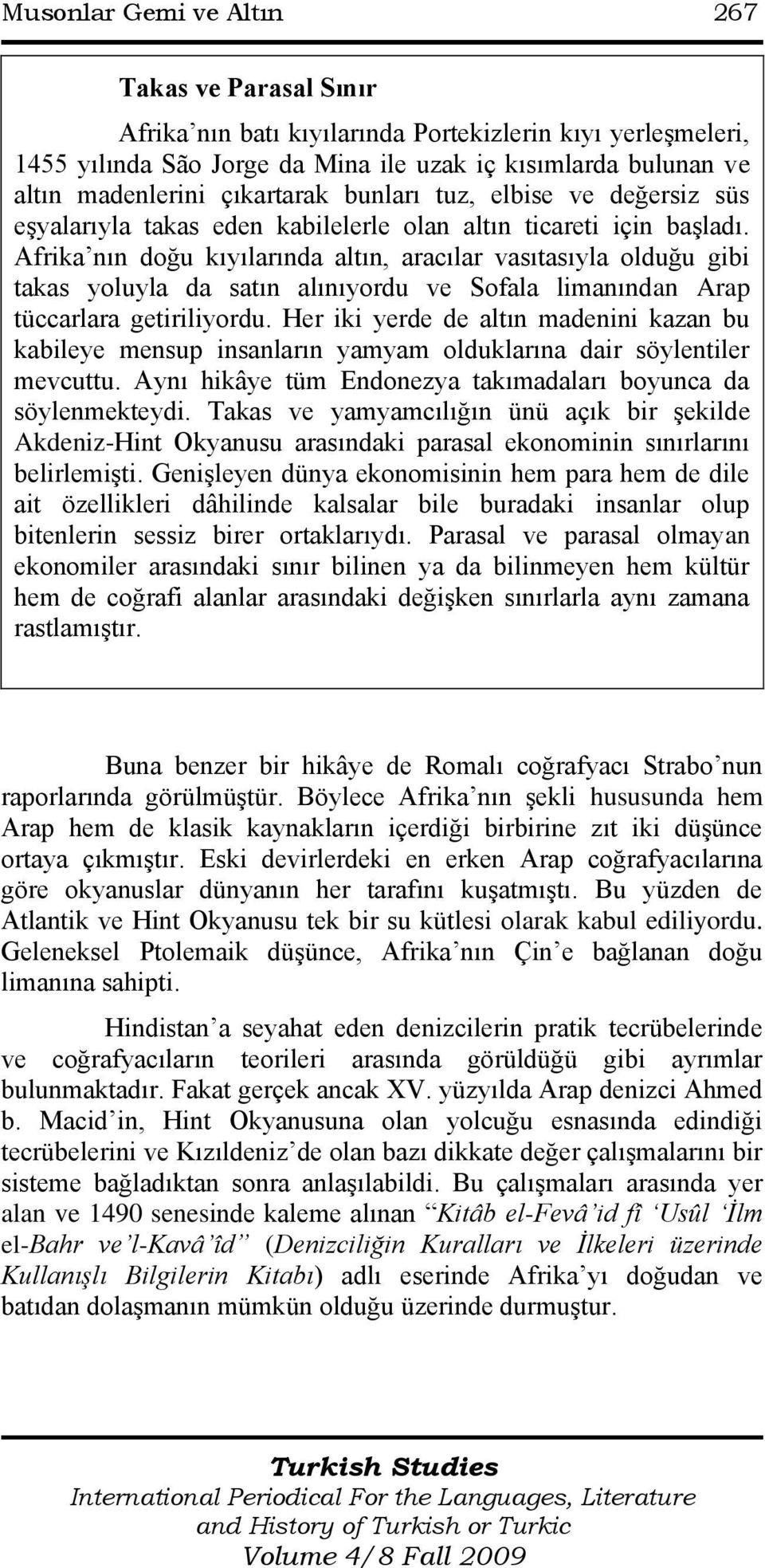 Afrika nın doğu kıyılarında altın, aracılar vasıtasıyla olduğu gibi takas yoluyla da satın alınıyordu ve Sofala limanından Arap tüccarlara getiriliyordu.