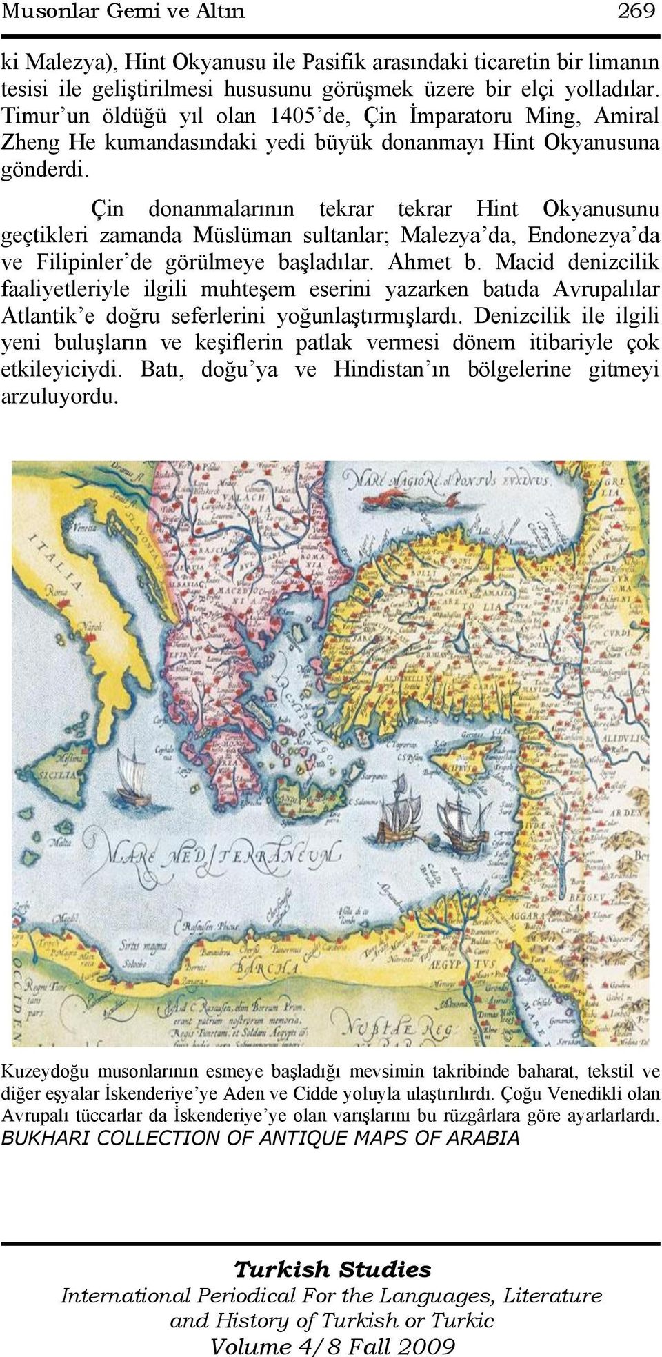 Çin donanmalarının tekrar tekrar Hint Okyanusunu geçtikleri zamanda Müslüman sultanlar; Malezya da, Endonezya da ve Filipinler de görülmeye başladılar. Ahmet b.