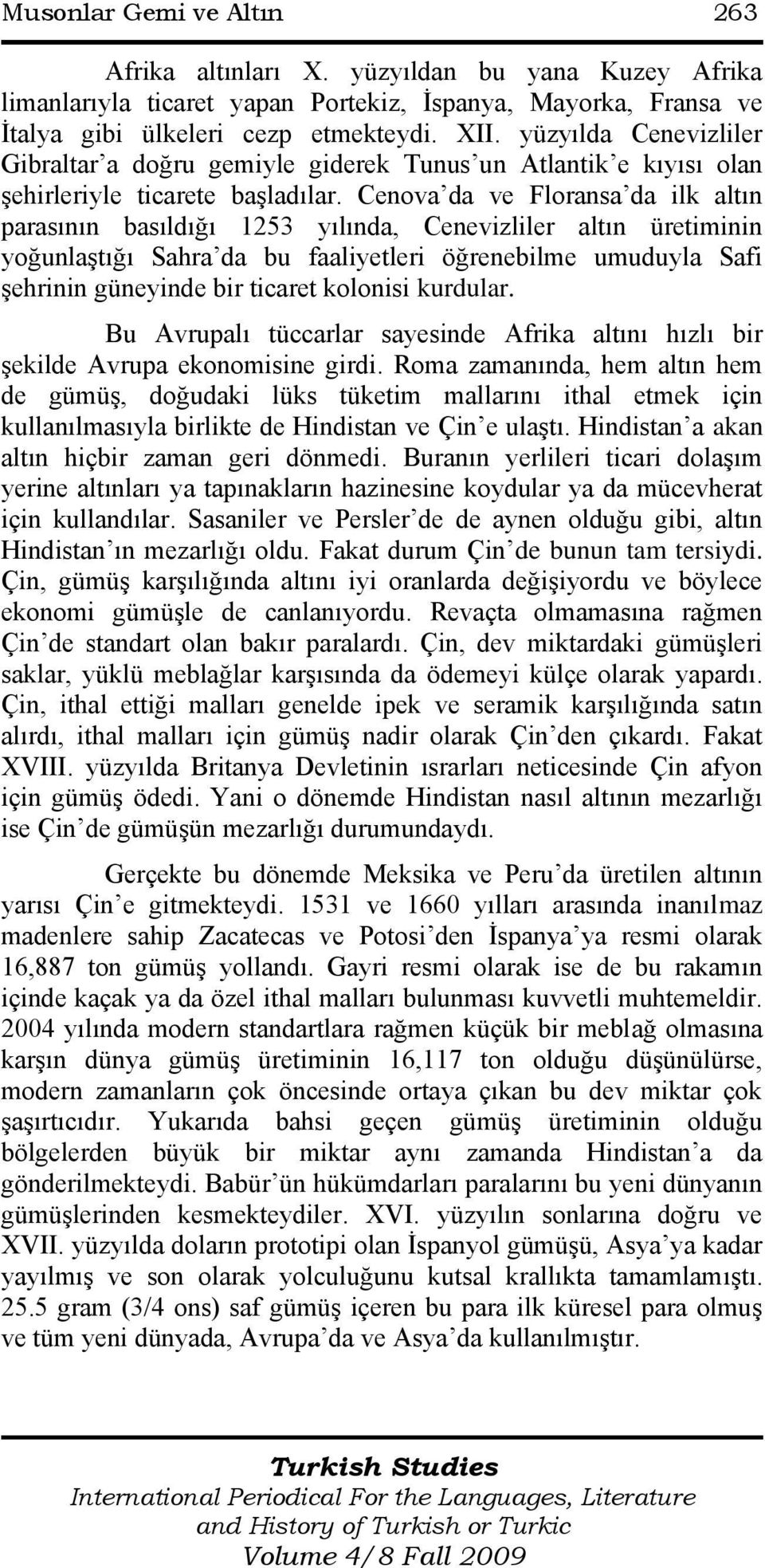 Cenova da ve Floransa da ilk altın parasının basıldığı 1253 yılında, Cenevizliler altın üretiminin yoğunlaştığı Sahra da bu faaliyetleri öğrenebilme umuduyla Safi şehrinin güneyinde bir ticaret