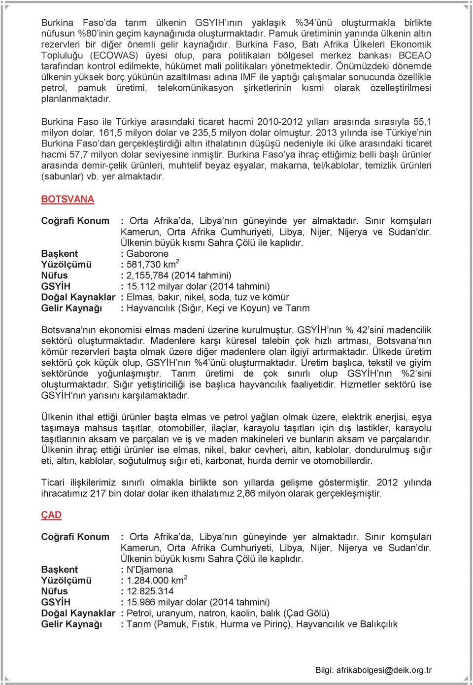 Burkina Faso, Batı Afrika Ülkeleri Ekonomik Topluluğu (ECOWAS) üyesi olup, para politikaları bölgesel merkez bankası BCEAO tarafından kontrol edilmekte, hükümet mali politikaları yönetmektedir.