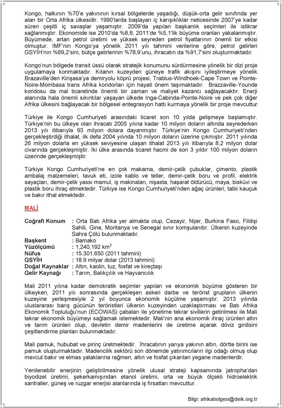 Ekonomide ise 2010 da %8,8, 2011 de %5,1 lik büyüme oranları yakalanmıştır. Büyümede, artan petrol üretimi ve yüksek seyreden petrol fiyatlarının önemli bir etkisi olmuştur.