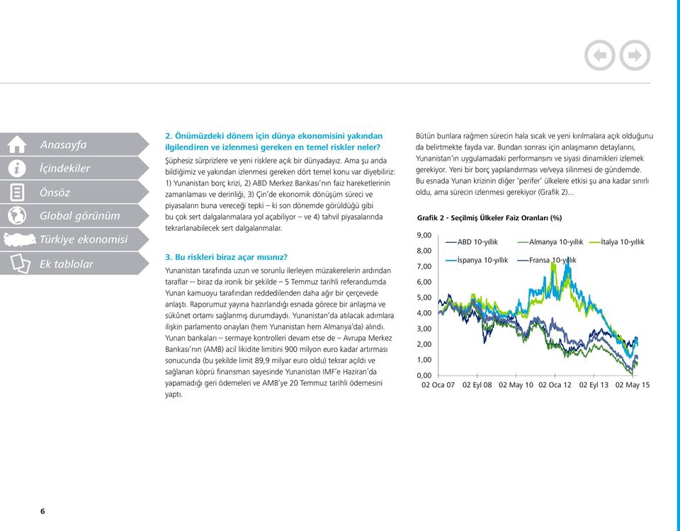 ekonomik dönüşüm süreci ve piyasaların buna vereceği tepki ki son dönemde görüldüğü gibi bu çok sert dalgalanmalara yol açabiliyor ve 4) tahvil piyasalarında tekrarlanabilecek sert dalgalanmalar. 6 3.