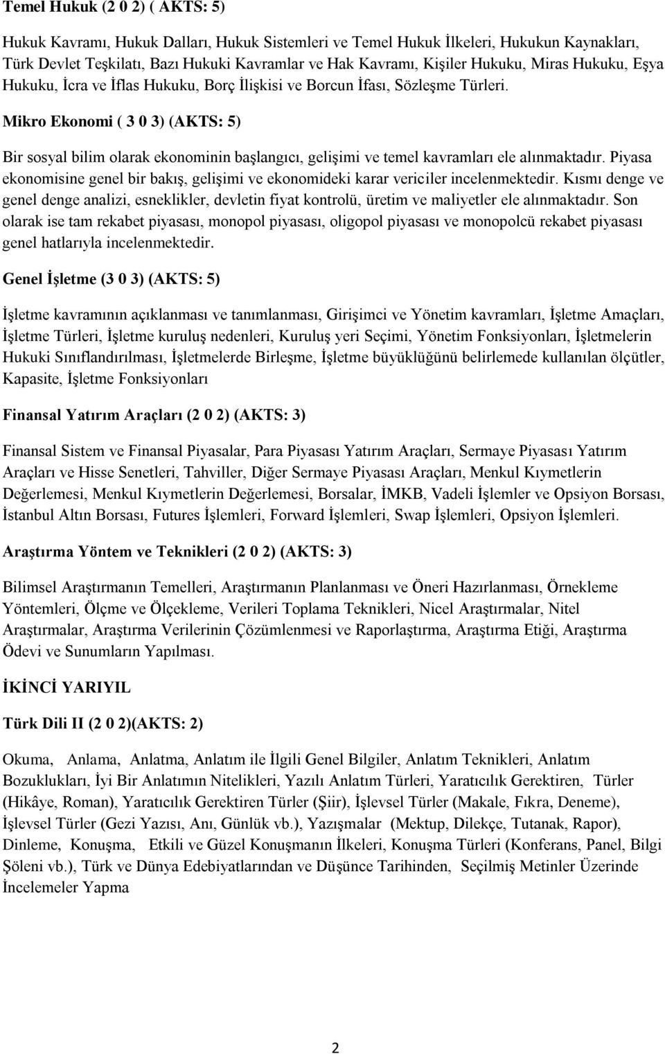 Mikro Ekonomi ( 3 0 3) (AKTS: 5) Bir sosyal bilim olarak ekonominin başlangıcı, gelişimi ve temel kavramları ele alınmaktadır.