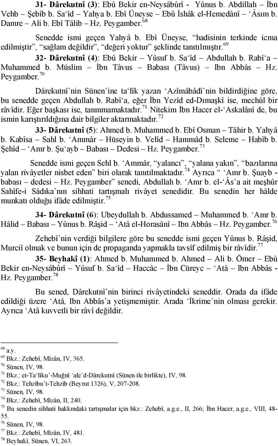 Rabî a Muhammed b. Müslim İbn Tâvus Babası (Tâvus) Ibn Abbâs Hz. Peygamber. 70 Dârekutnî nin Sünen ine ta lîk yazan Azîmâbâdî nin bildirdiğine göre, bu senedde geçen Abdullah b.