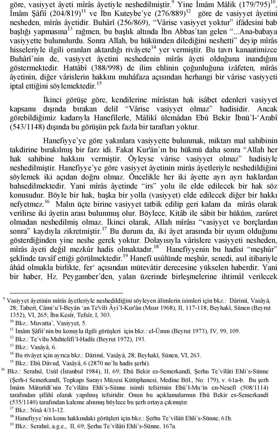 Sonra Allah, bu hükümden dilediğini neshetti deyip mîrâs hisseleriyle ilgili oranları aktardığı rivâyete 14 yer vermiştir.