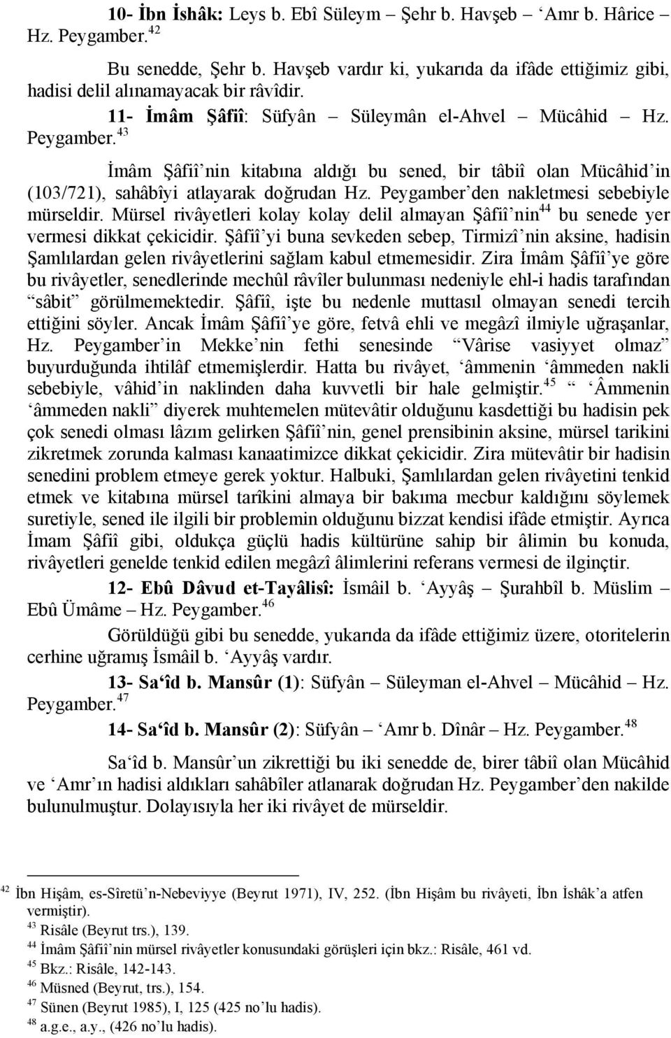 Peygamber den nakletmesi sebebiyle mürseldir. Mürsel rivâyetleri kolay kolay delil almayan Şâfiî nin 44 bu senede yer vermesi dikkat çekicidir.