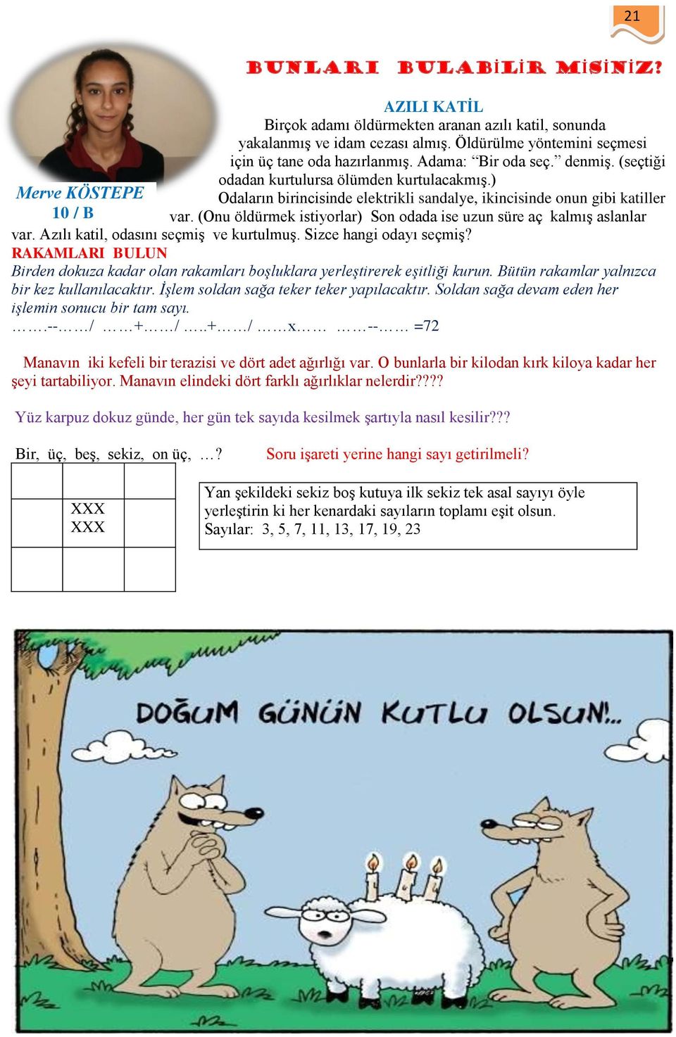 (Onu öldürmek istiyorlar) Son odada ise uzun süre aç kalmış aslanlar var. Azılı katil, odasını seçmiş ve kurtulmuş. Sizce hangi odayı seçmiş?