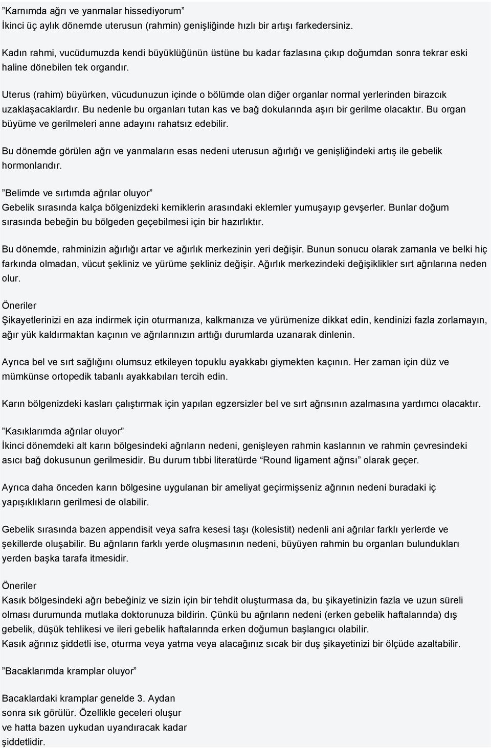 Uterus (rahim) büyürken, vücudunuzun içinde o bölümde olan diğer organlar normal yerlerinden birazcık uzaklaşacaklardır.