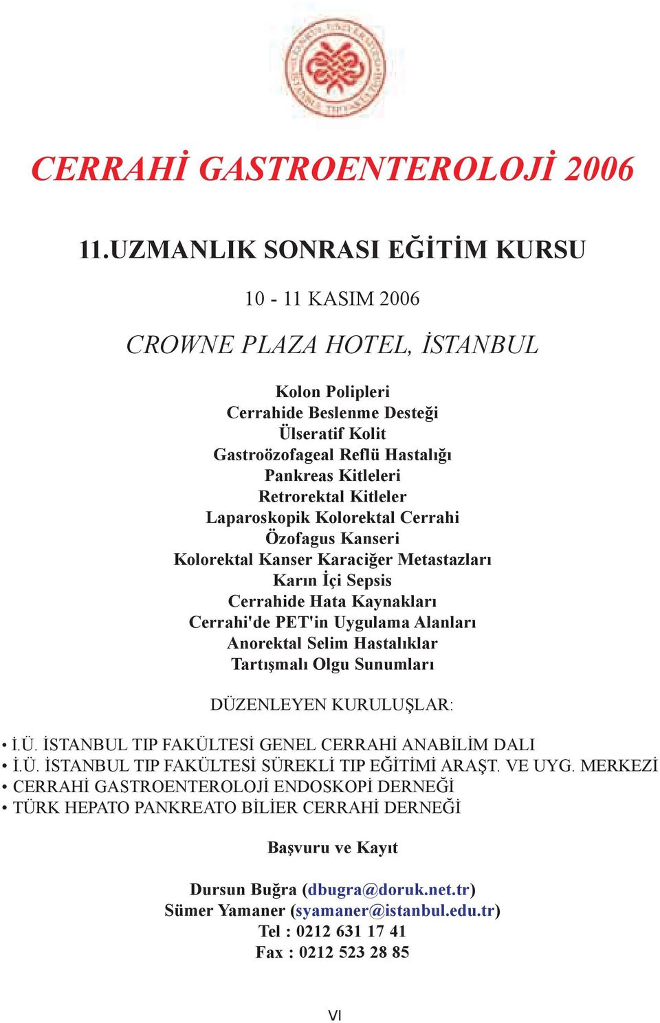 Kitleler Laparoskopik Kolorektal Cerrahi Özofagus Kanseri Kolorektal Kanser Karaciðer Metastazlarý Karýn Ýçi Sepsis Cerrahide Hata Kaynaklarý Cerrahi'de PET'in Uygulama Alanlarý Anorektal Selim