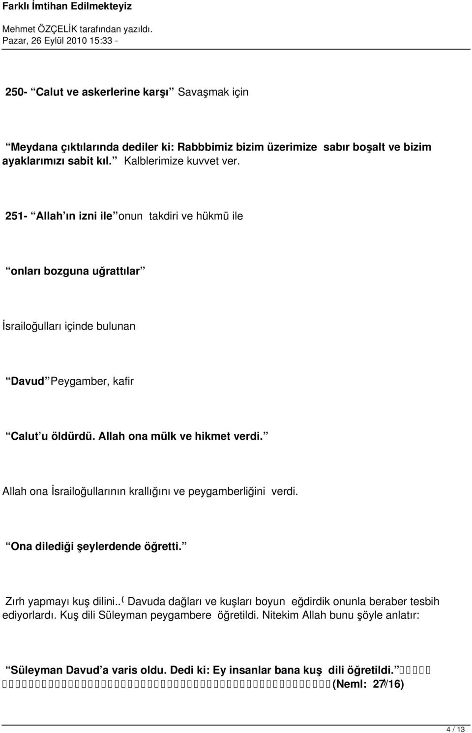 Allah ona İsrailoğullarının krallığını ve peygamberliğini verdi. Ona dilediği şeylerdende öğretti. Zırh yapmayı kuş dilini.