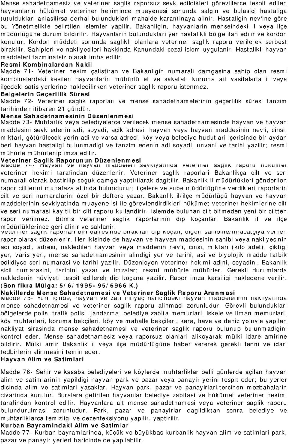 Bakanligin, hayvanlarin menseindeki il veya ilçe müdürlügüne durum bildirilir. Hayvanlarin bulunduklari yer hastalikli bölge ilan edilir ve kordon konulur.