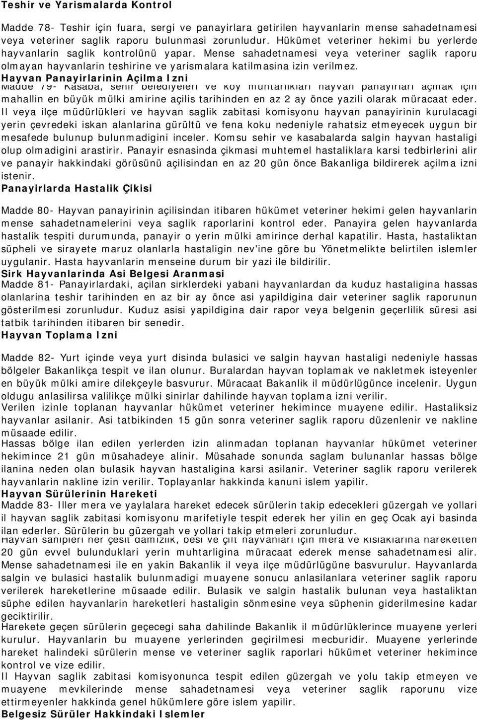 Hayvan Panayirlarinin Açilma Izni Madde 79- Kasaba, sehir belediyeleri ve köy muhtarliklari hayvan panayirlari açmak için mahallin en büyük mülki amirine açilis tarihinden en az 2 ay önce yazili