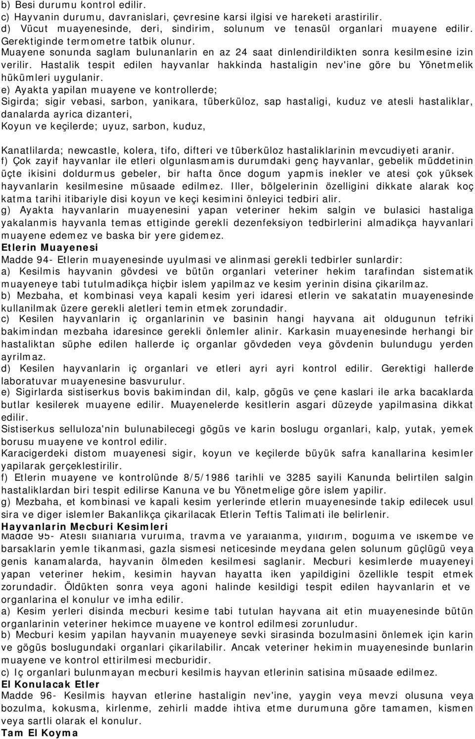 Hastalik tespit edilen hayvanlar hakkinda hastaligin nev'ine göre bu Yönetmelik hükümleri uygulanir.