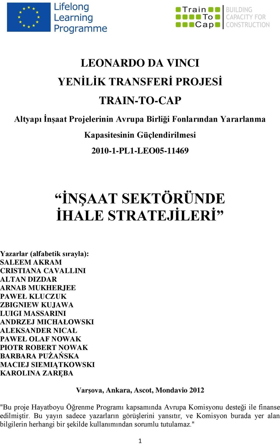 ALEKSANDER NICAŁ PAWEŁ OLAF NOWAK PIOTR ROBERT NOWAK BARBARA PUŻAŃSKA MACIEJ SIEMIĄTKOWSKI KAROLINA ZARĘBA Varşova, Ankara, Ascot, Mondavio 2012 "Bu proje Hayatboyu Öğrenme Programı