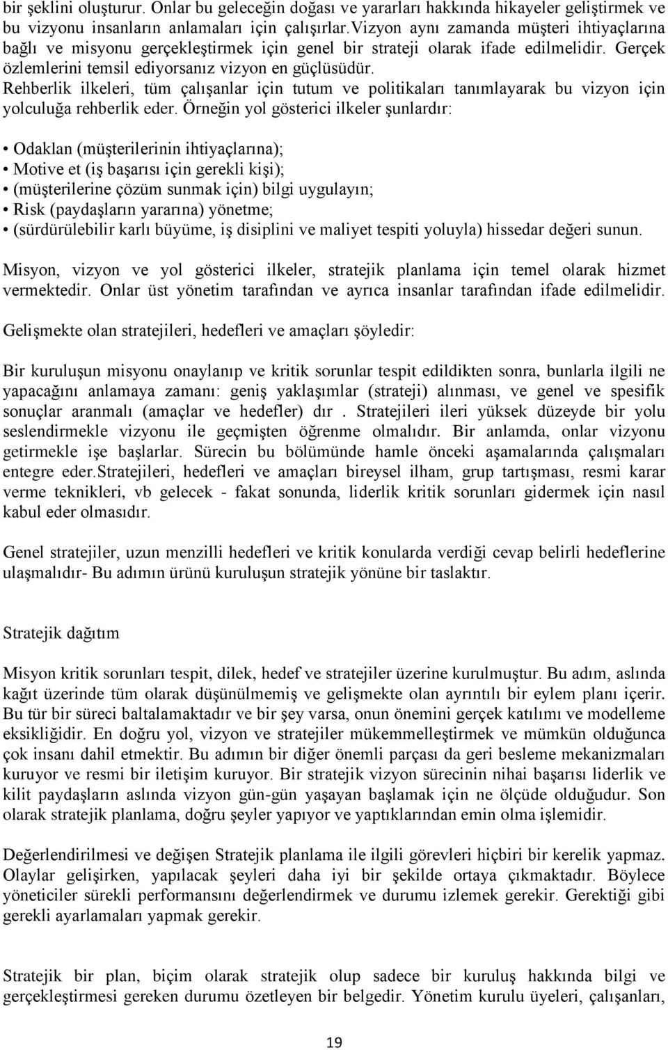 Rehberlik ilkeleri, tüm çalışanlar için tutum ve politikaları tanımlayarak bu vizyon için yolculuğa rehberlik eder.