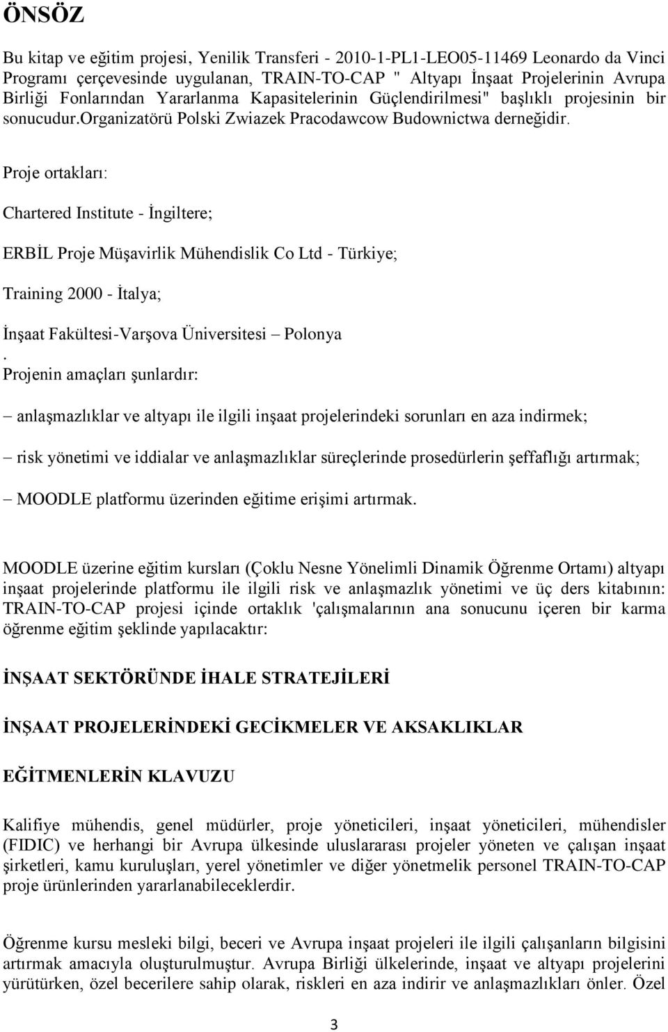 Proje ortakları: Chartered Institute - İngiltere; ERBİL Proje Müşavirlik Mühendislik Co Ltd - Türkiye; Training 2000 - İtalya; İnşaat Fakültesi-Varşova Üniversitesi Polonya.