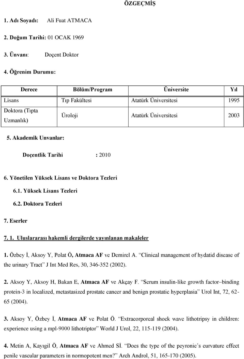 Akademik Unvanlar: Doçentlik Tarihi : 2010 6. Yönetilen Yüksek Lisans ve Doktora Tezleri 6.1. Yüksek Lisans Tezleri 6.2. Doktora Tezleri 7. Eserler 7. 1.