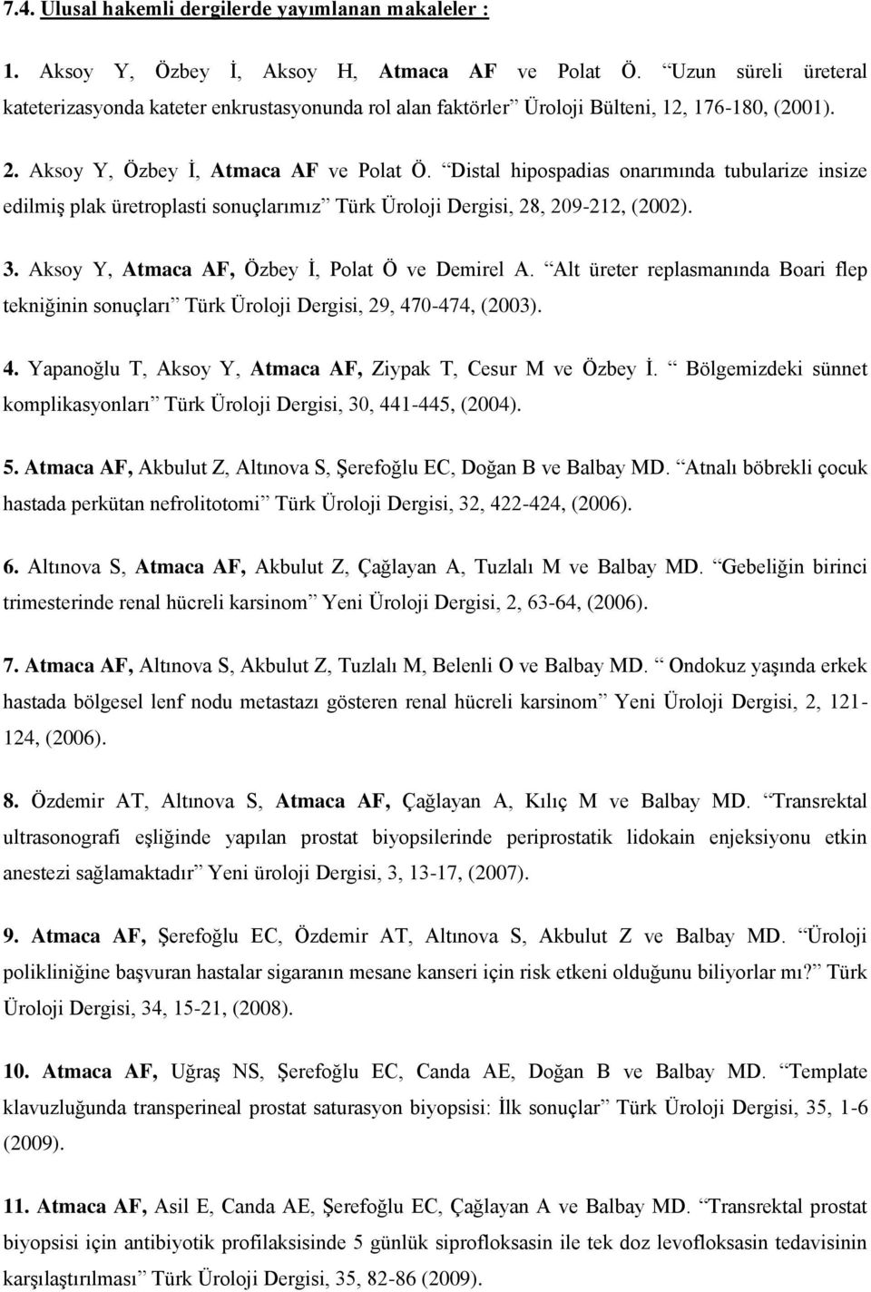 Distal hipospadias onarımında tubularize insize edilmiş plak üretroplasti sonuçlarımız Türk Üroloji Dergisi, 28, 209-212, (2002). 3. Aksoy Y, Atmaca AF, Özbey İ, Polat Ö ve Demirel A.