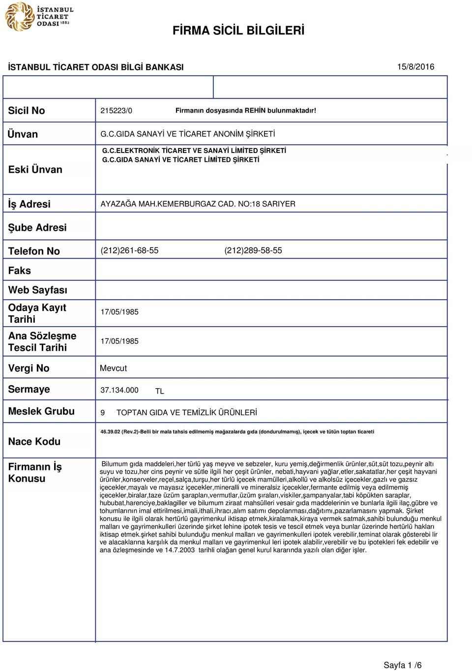 NO:18 SARIYER Şube Adresi Telefon No (212)261-68-55 (212)289-58-55 Faks Web Sayfası Odaya Kayıt Tarihi Ana Sözleşme Tescil Tarihi Vergi No Sermaye 17/5/1985 17/5/1985 Mevcut 37.134.