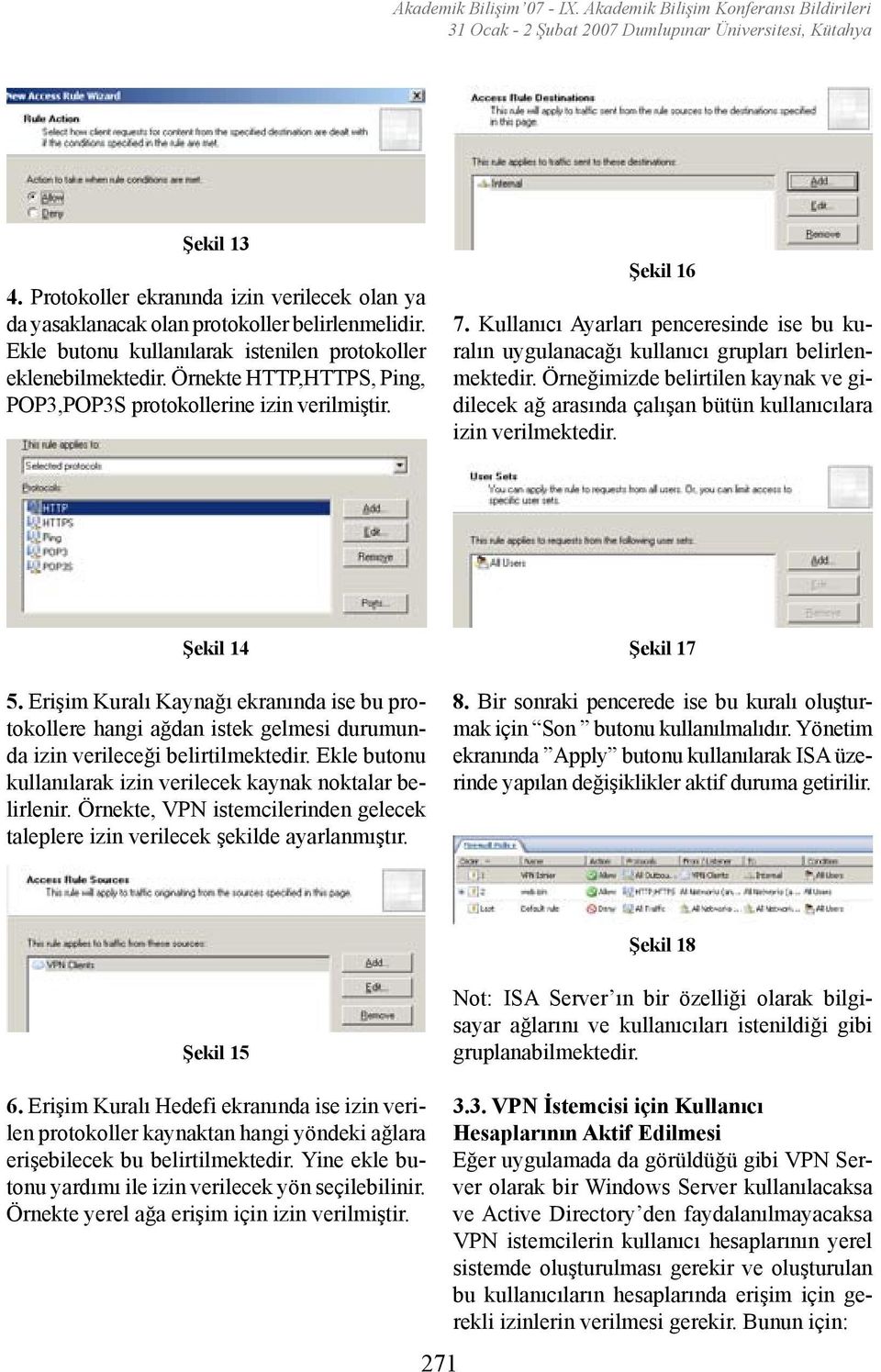 Örnekte HTTP,HTTPS, Ping, POP3,POP3S protokollerine izin verilmiştir. Şekil 16 7. Kullanıcı Ayarları penceresinde ise bu kuralın uygulanacağı kullanıcı grupları belirlenmektedir.