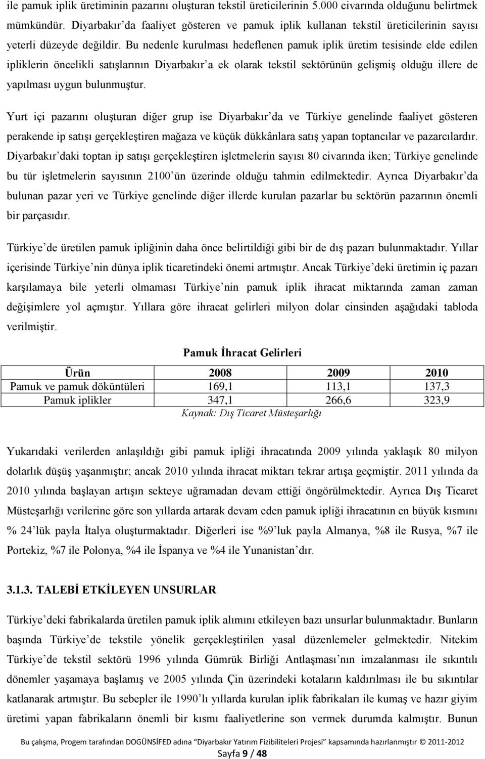 Bu nedenle kurulması hedeflenen pamuk iplik üretim tesisinde elde edilen ipliklerin öncelikli satışlarının Diyarbakır a ek olarak tekstil sektörünün gelişmiş olduğu illere de yapılması uygun