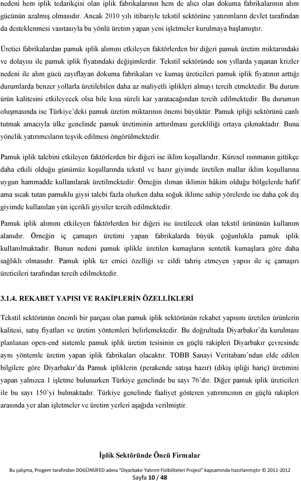 Üretici fabrikalardan pamuk iplik alımını etkileyen faktörlerden bir diğeri pamuk üretim miktarındaki ve dolayısı ile pamuk iplik fiyatındaki değişimlerdir.