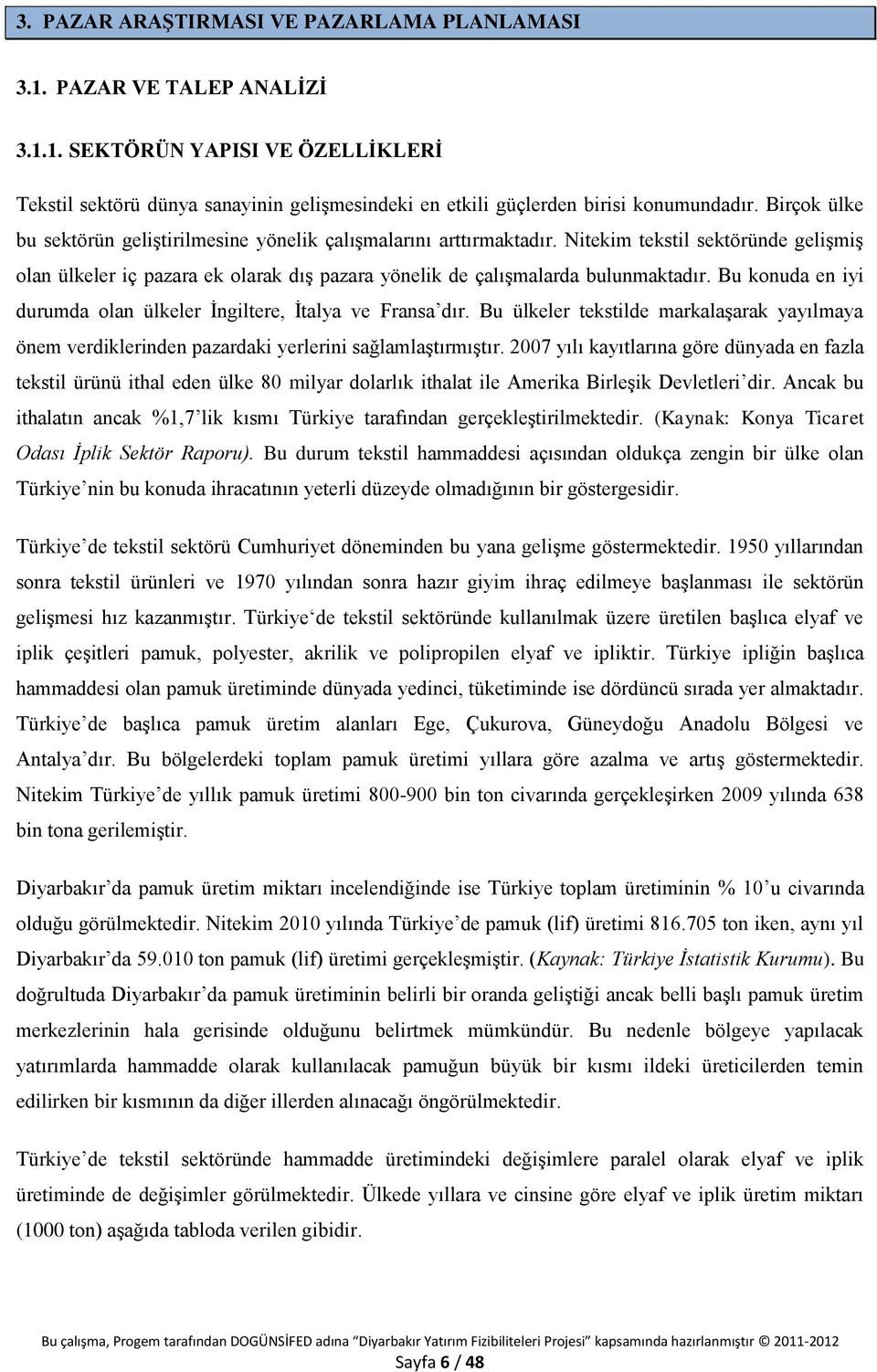 Bu konuda en iyi durumda olan ülkeler İngiltere, İtalya ve Fransa dır. Bu ülkeler tekstilde markalaşarak yayılmaya önem verdiklerinden pazardaki yerlerini sağlamlaştırmıştır.