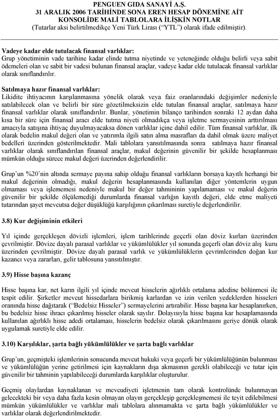 Satılmaya hazır finansal varlıklar: Likidite ihtiyacının karşılanmasına yönelik olarak veya faiz oranlarındaki değişimler nedeniyle satılabilecek olan ve belirli bir süre gözetilmeksizin elde tutulan