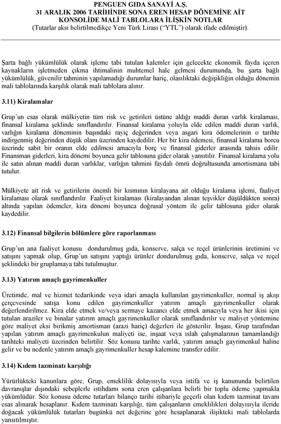 11) Kiralamalar Grup un esas olarak mülkiyetin tüm risk ve getirileri üstüne aldığı maddi duran varlık kiralaması, finansal kiralama şeklinde sınıflandırılır.