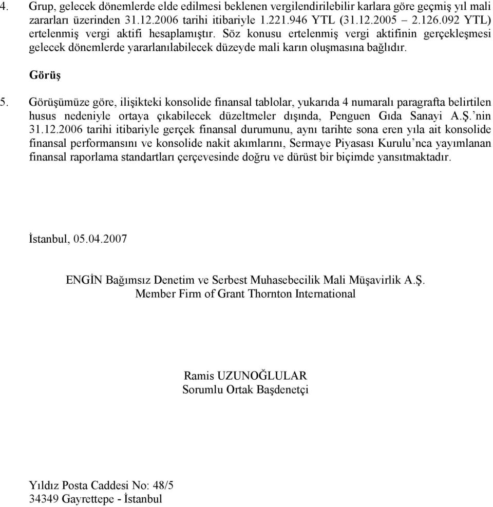 Görüşümüze göre, ilişikteki konsolide finansal tablolar, yukarıda 4 numaralı paragrafta belirtilen husus nedeniyle ortaya çıkabilecek düzeltmeler dışında, Penguen Gıda Sanayi A.Ş. nin 31.12.