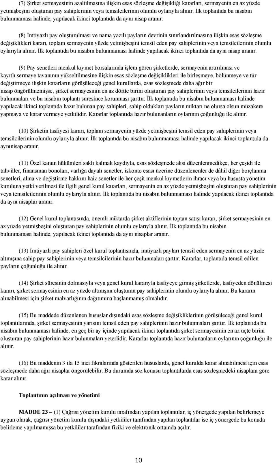 (8) İmtiyazlı pay oluşturulması ve nama yazılı payların devrinin sınırlandırılmasına ilişkin esas sözleşme değişiklikleri kararı, toplam sermayenin yüzde yetmişbeşini temsil eden pay sahiplerinin