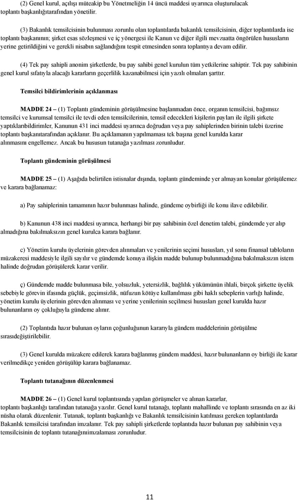 mevzuatta öngörülen hususların yerine getirildiğini ve gerekli nisabın sağlandığını tespit etmesinden sonra toplantıya devam edilir.